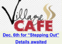 Dec. 6th for “Stepping Out” Details awaited