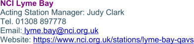 NCI Lyme Bay Acting Station Manager: Judy Clark Tel. 01308 897778 Email: lyme.bay@nci.org.uk Website: https://www.nci.org.uk/stations/lyme-bay-qavs