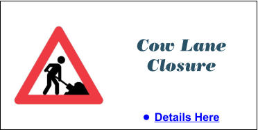 Cow Lane Closure •	Details Here