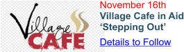 November 16th Village Cafe in Aid ‘Stepping Out’ Details to Follow