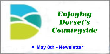 Enjoying Dorset’s Countryside •	May 8th - Newsletter