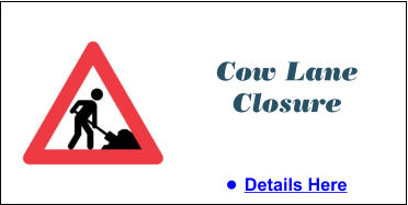 Cow Lane Closure •	Details Here