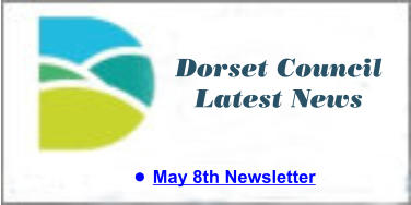 Dorset Council  Latest News •	May 8th Newsletter