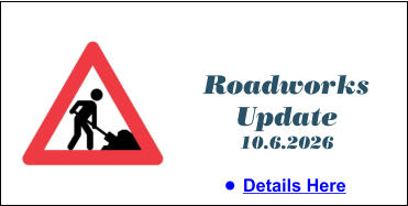 Roadworks Update 10.6.2026 •	Details Here