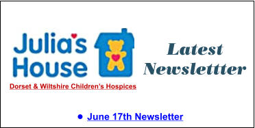 Latest Newslettter •	June 17th Newsletter  Dorset & Wiltshire Children’s Hospices