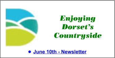 Enjoying Dorset’s Countryside •	June 10th - Newsletter Enjoying Dorset’s Countryside •	June 10th - Newsletter