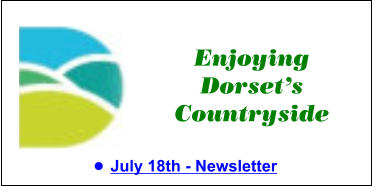 Enjoying Dorset’s Countryside •	June 10th - Newsletter Enjoying Dorset’s Countryside •	July 18th - Newsletter