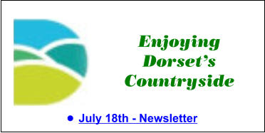 Enjoying Dorset’s Countryside •	June 10th - Newsletter Enjoying Dorset’s Countryside •	July 18th - Newsletter