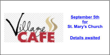 September 5th for St. Mary’s Church  Details awaited